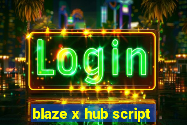 blaze x hub script